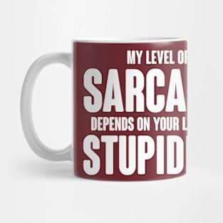 My Level Of Sarcasm Depends On Your Level Of Stupidity Mug